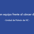 Día Internacional de la Lucha Contra el Cáncer de Pulmón- Especialistas Unidad de Pulmón