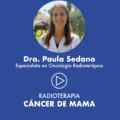 Radioterapia y cáncer de mama, por la Dra. Paula Sedano